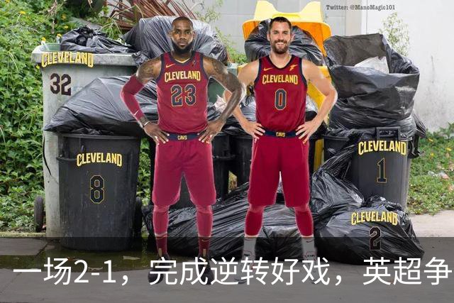 一场2-1，完成逆转好戏，英超争四格局大乱：利物浦只落后切尔西1分
