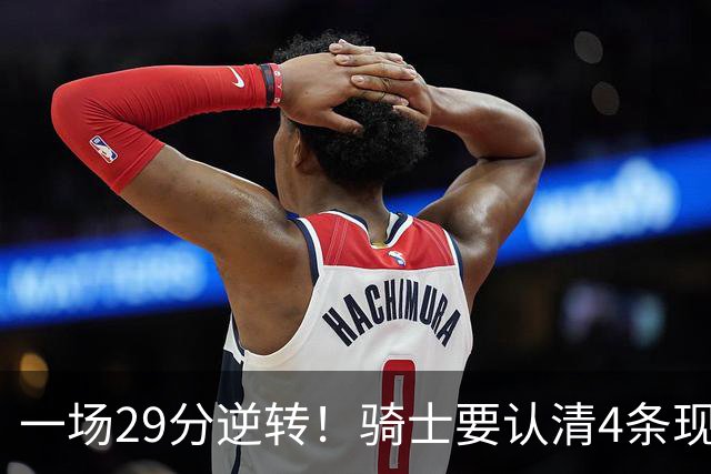 一场29分逆转！骑士要认清4条现实：主教练换人刻不容缓！