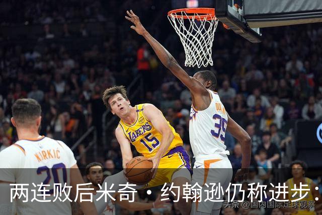 两连败后米奇·约翰逊仍称进步：比赛习惯比第一场更好