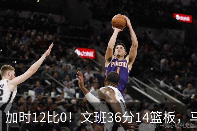 加时12比0！文班36分14篮板，马刺117比111送爵士四连败
