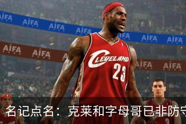 名记点名：克莱和字母哥已非防守大闸，前者像根木桩