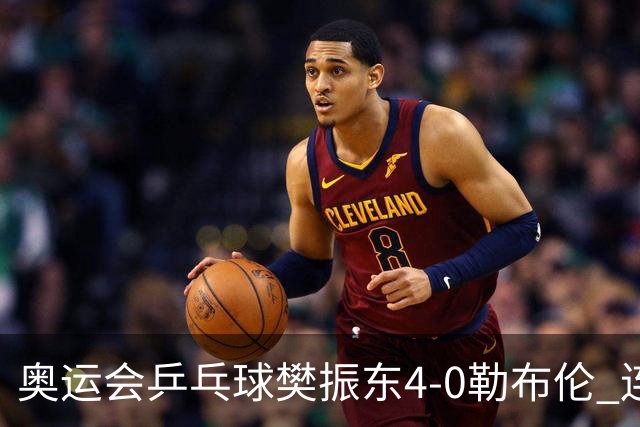 奥运会乒乓球樊振东4-0勒布伦 连续2届进男单决赛