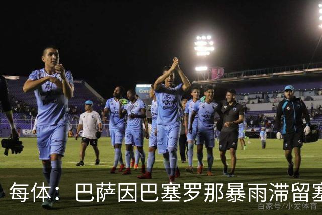 每体：巴萨因巴塞罗那暴雨滞留塞维利亚机场，仍在等待起飞许可