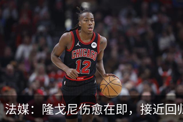法媒：隆戈尼伤愈在即，接近回归巴黎合练
