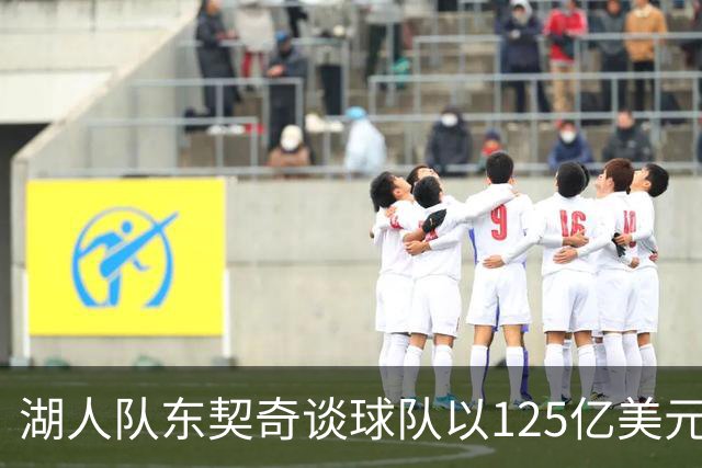 湖人队东契奇谈球队以125亿美元天价出售：已习惯了各种重大变化