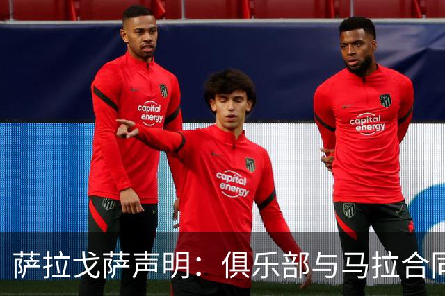 萨拉戈萨声明：俱乐部与马拉合同新赛季仍有效 且未收到转会申请