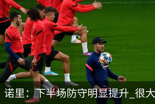 诺里：下半场防守明显提升 很大程度上因为克林根能够留在场上