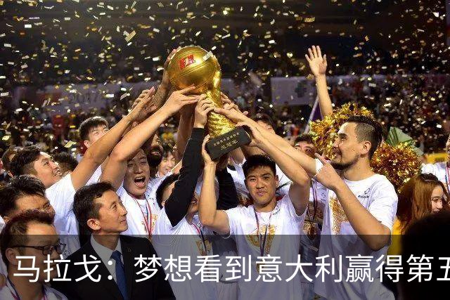 马拉戈：梦想看到意大利赢得第五座世界杯冠军