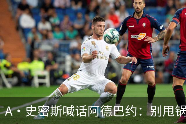 A·史密斯喊话阿德巴约：别甩锅媒体，赶紧加练帮字母哥