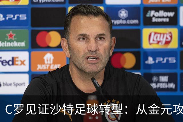 C罗见证沙特足球转型：从金元攻势迈向理性投资时代