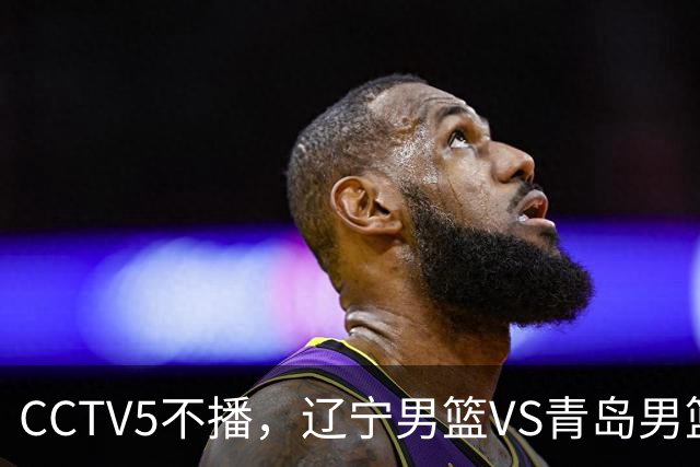 CCTV5不播，辽宁男篮VS青岛男篮，张陈治锋PK米奇，库珀成胜负手！