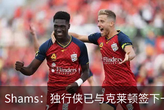 Shams：独行侠已与克莱顿签下一份双向合同